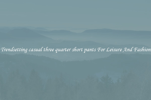 Trendsetting casual three quarter short pants For Leisure And Fashion