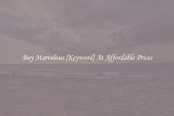 Buy Marvelous {Keyword} At Affordable Prices