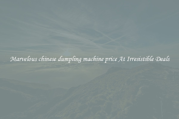 Marvelous chinese dumpling machine price At Irresistible Deals