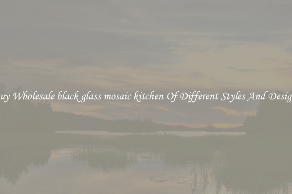 Buy Wholesale black glass mosaic kitchen Of Different Styles And Designs