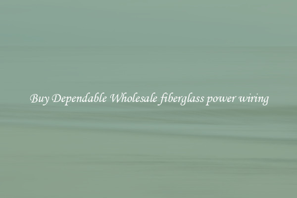 Buy Dependable Wholesale fiberglass power wiring