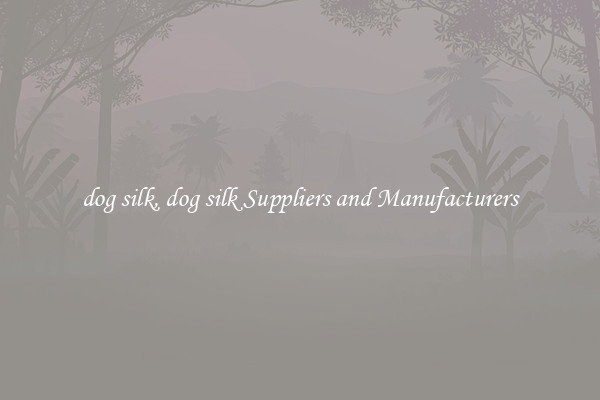 dog silk, dog silk Suppliers and Manufacturers