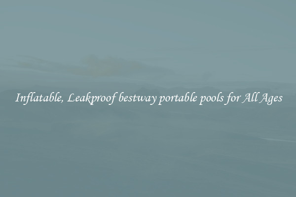 Inflatable, Leakproof bestway portable pools for All Ages