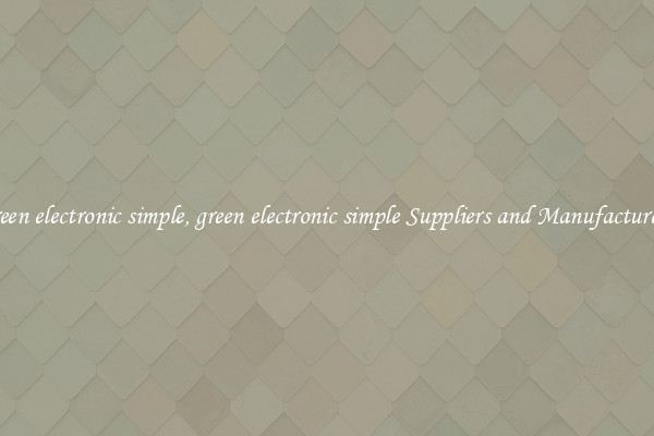 green electronic simple, green electronic simple Suppliers and Manufacturers