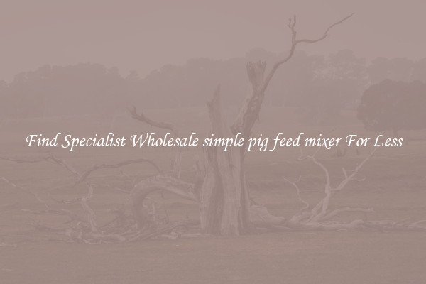 Find Specialist Wholesale simple pig feed mixer For Less 