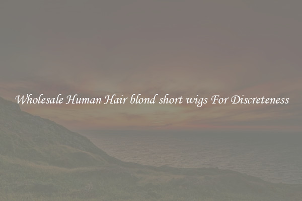 Wholesale Human Hair blond short wigs For Discreteness