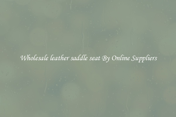 Wholesale leather saddle seat By Online Suppliers