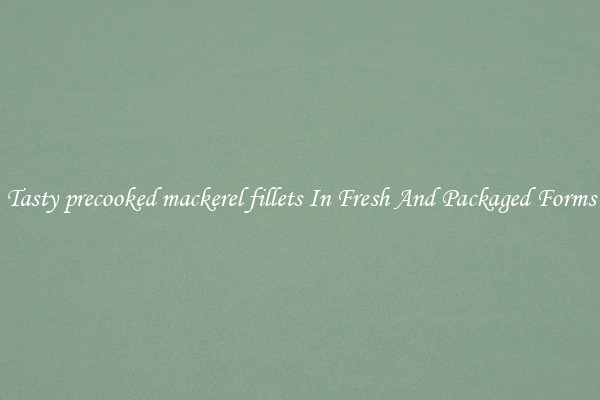 Tasty precooked mackerel fillets In Fresh And Packaged Forms