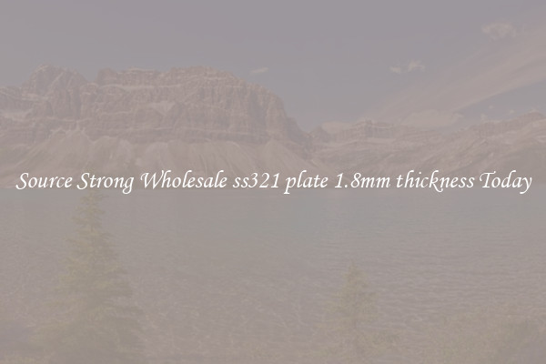 Source Strong Wholesale ss321 plate 1.8mm thickness Today