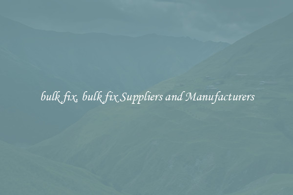 bulk fix, bulk fix Suppliers and Manufacturers
