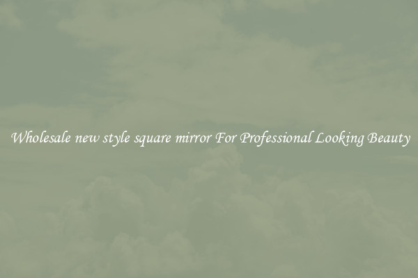 Wholesale new style square mirror For Professional Looking Beauty