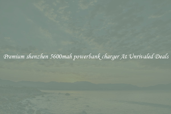 Premium shenzhen 5600mah powerbank charger At Unrivaled Deals