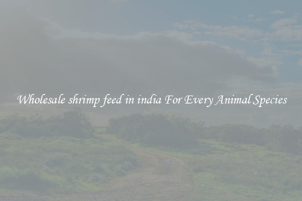 Wholesale shrimp feed in india For Every Animal Species