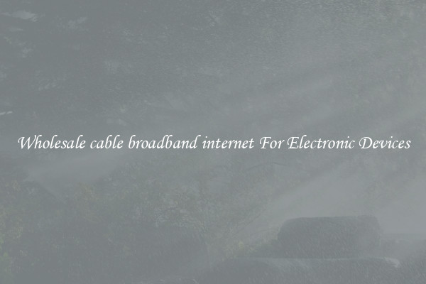 Wholesale cable broadband internet For Electronic Devices