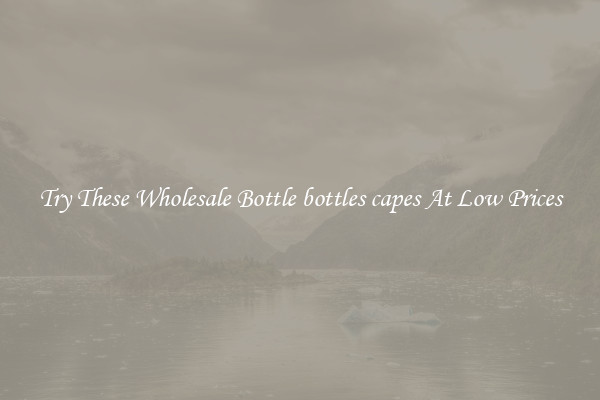 Try These Wholesale Bottle bottles capes At Low Prices