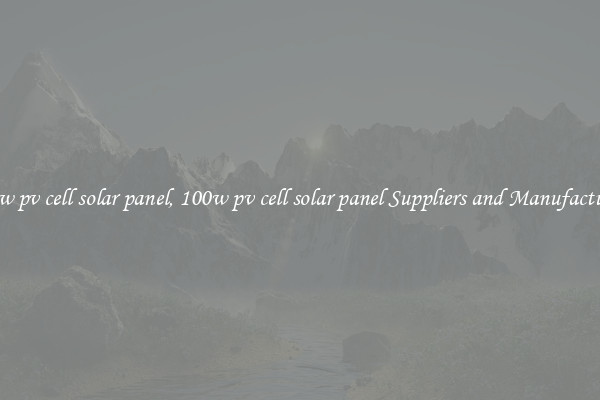 100w pv cell solar panel, 100w pv cell solar panel Suppliers and Manufacturers