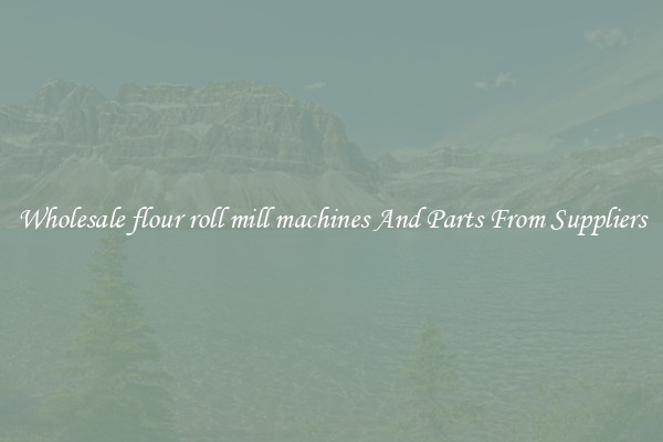 Wholesale flour roll mill machines And Parts From Suppliers