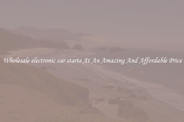 Wholesale electronic car starte At An Amazing And Affordable Price