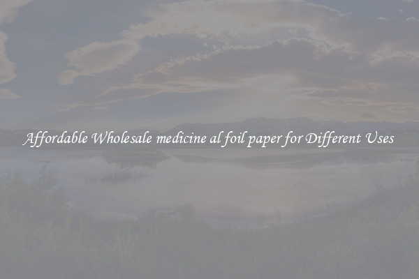 Affordable Wholesale medicine al foil paper for Different Uses 