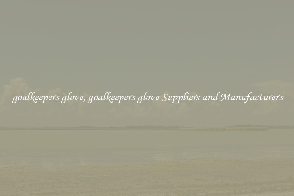 goalkeepers glove, goalkeepers glove Suppliers and Manufacturers