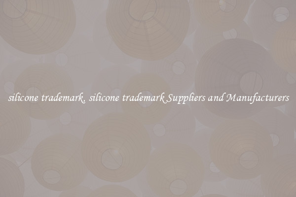 silicone trademark, silicone trademark Suppliers and Manufacturers