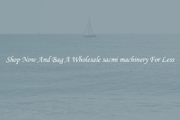 Shop Now And Bag A Wholesale sacmi machinery For Less