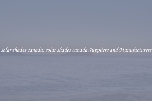 solar shades canada, solar shades canada Suppliers and Manufacturers
