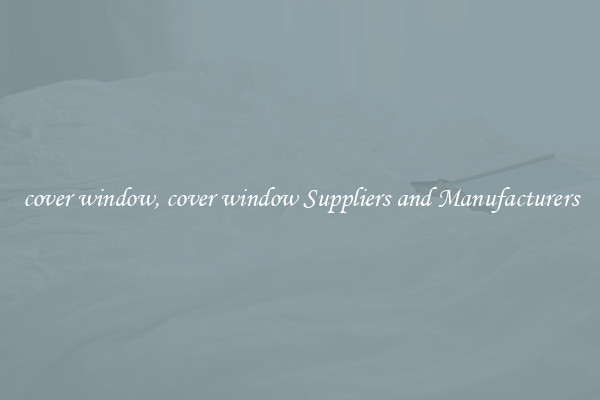 cover window, cover window Suppliers and Manufacturers