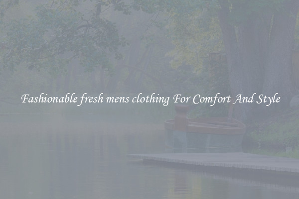 Fashionable fresh mens clothing For Comfort And Style