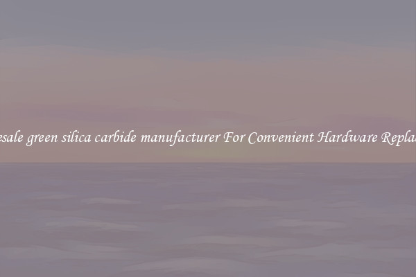 Wholesale green silica carbide manufacturer For Convenient Hardware Replacement
