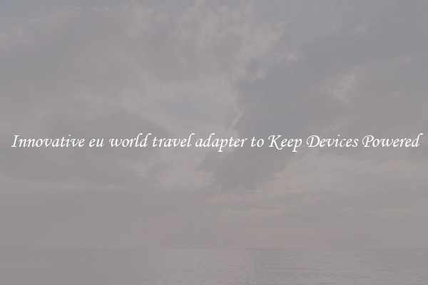 Innovative eu world travel adapter to Keep Devices Powered