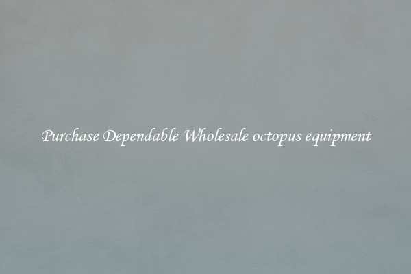 Purchase Dependable Wholesale octopus equipment
