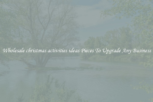 Wholesale christmas activities ideas Pieces To Upgrade Any Business