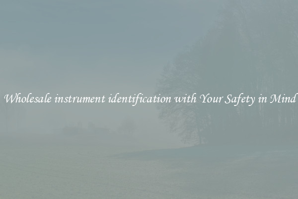 Wholesale instrument identification with Your Safety in Mind
