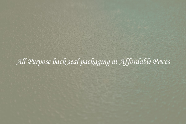 All Purpose back seal packaging at Affordable Prices