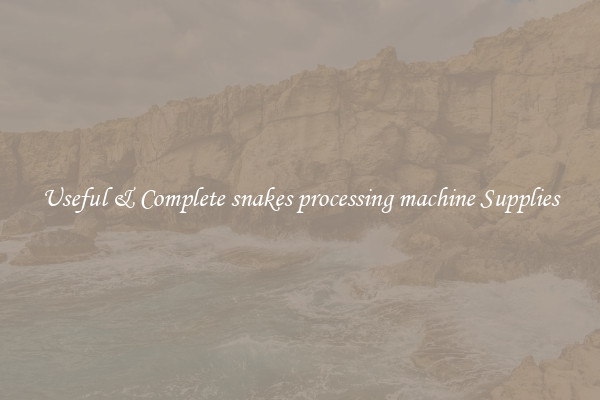 Useful & Complete snakes processing machine Supplies