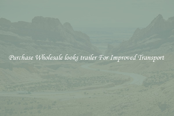 Purchase Wholesale looks trailer For Improved Transport 