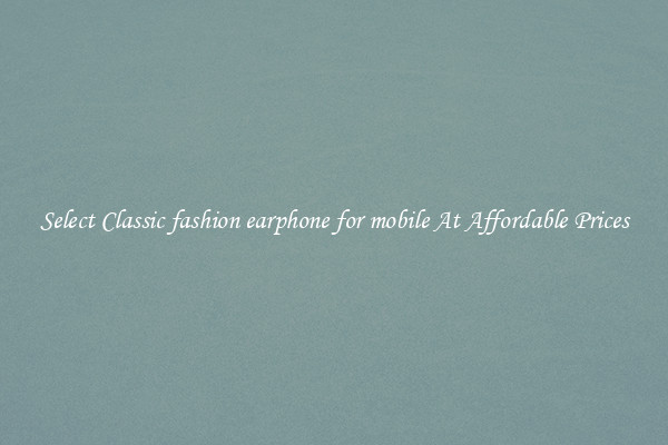 Select Classic fashion earphone for mobile At Affordable Prices