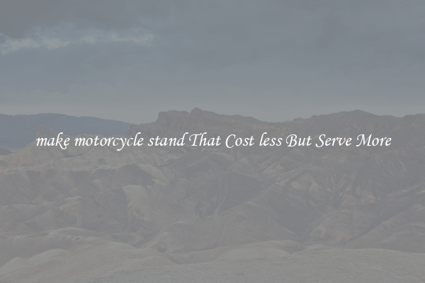 make motorcycle stand That Cost less But Serve More