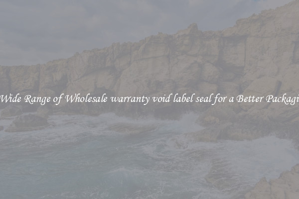 A Wide Range of Wholesale warranty void label seal for a Better Packaging 