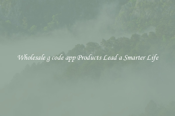 Wholesale g code app Products Lead a Smarter Life