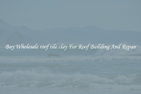 Buy Wholesale roof tile clay For Roof Building And Repair