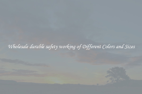 Wholesale durable safety working of Different Colors and Sizes