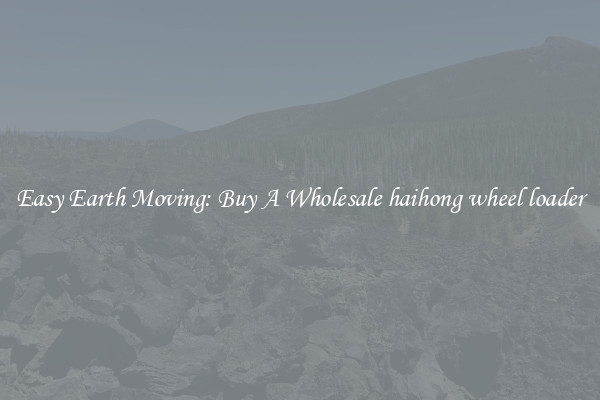 Easy Earth Moving: Buy A Wholesale haihong wheel loader