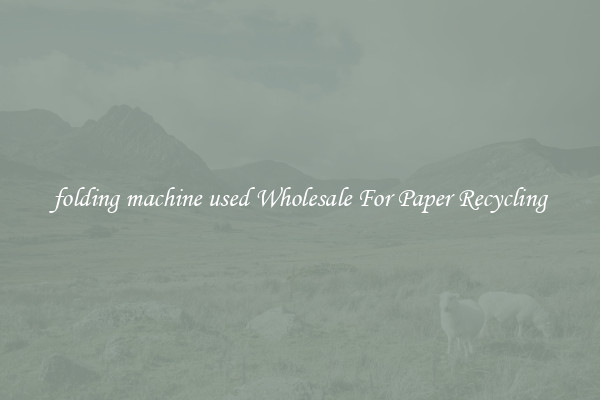 folding machine used Wholesale For Paper Recycling