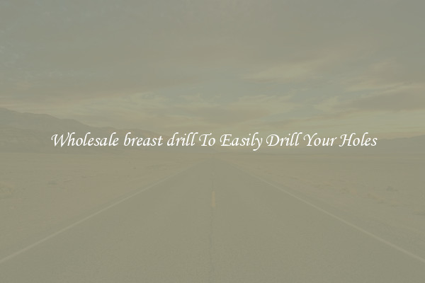 Wholesale breast drill To Easily Drill Your Holes
