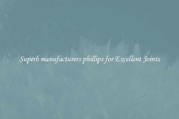 Superb manufacturers phillips for Excellent Joints
