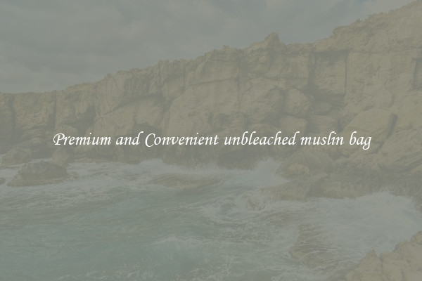 Premium and Convenient unbleached muslin bag