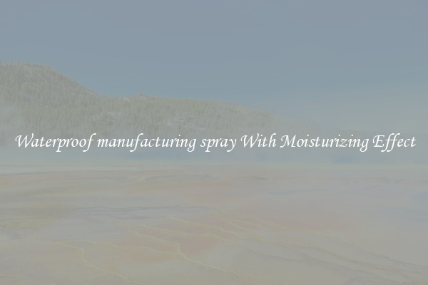Waterproof manufacturing spray With Moisturizing Effect