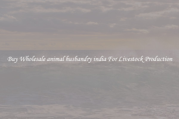 Buy Wholesale animal husbandry india For Livestock Production